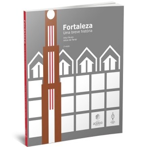 Edições Demócrito Rocha lançam 2ª edição de Fortaleza, uma breve história, de Artur Bruno e Airton de Farias
