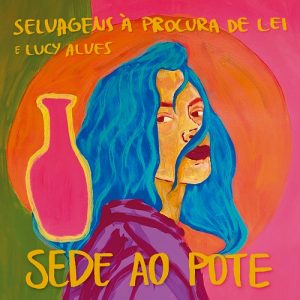 Parceria entre a banda Selvagens à Procura de Lei e Lucy Alves chega às plataformas digitais